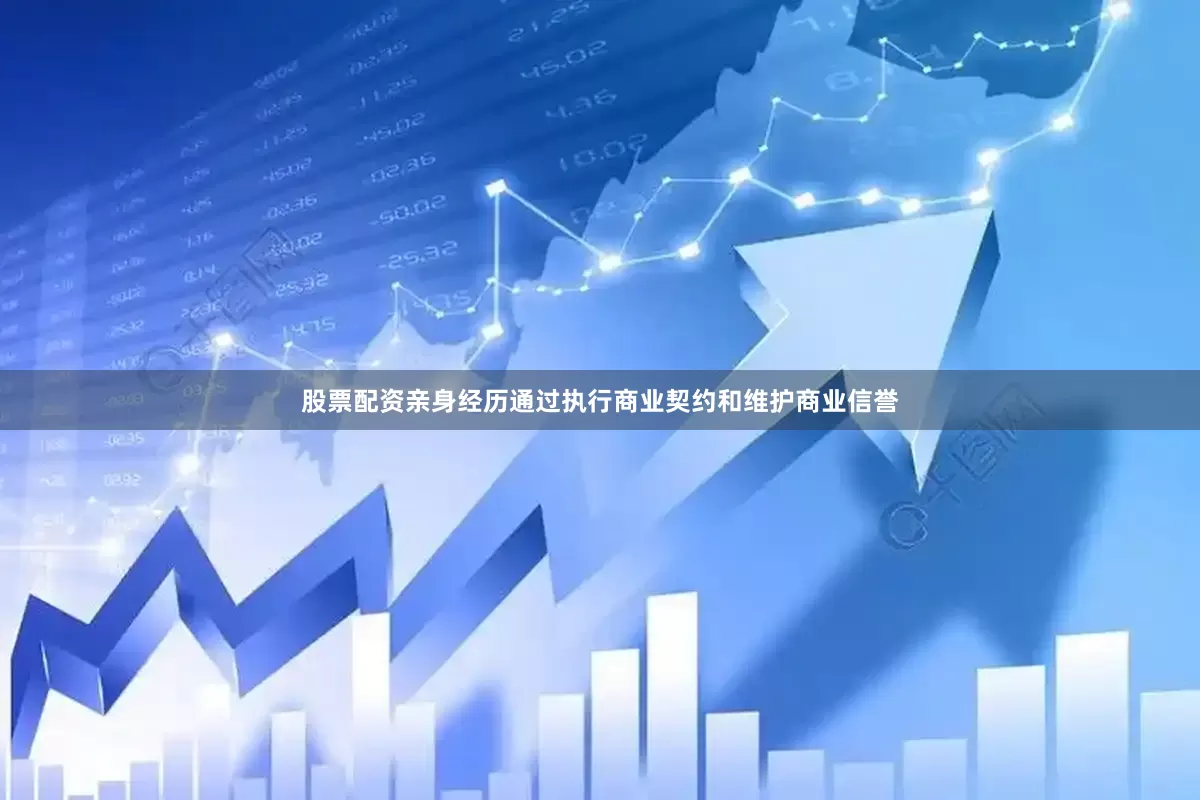 股票配资亲身经历通过执行商业契约和维护商业信誉