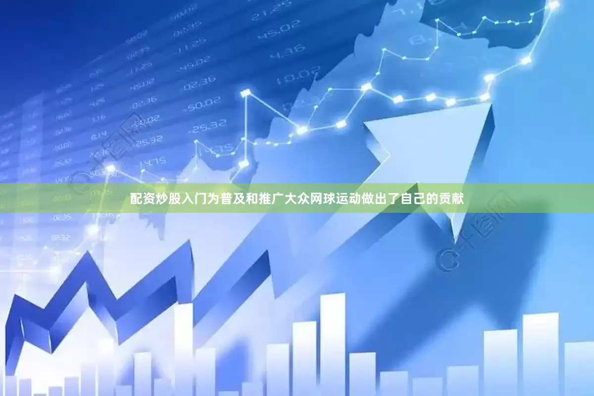 配资炒股入门为普及和推广大众网球运动做出了自己的贡献