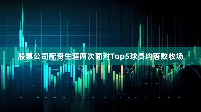 股票公司配资生涯两次面对Top5球员均落败收场