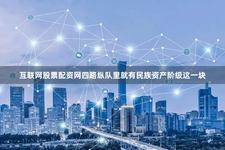 互联网股票配资网四路纵队里就有民族资产阶级这一块