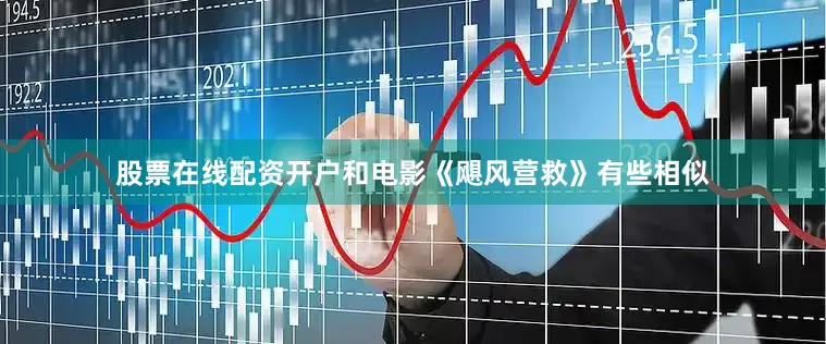 股票在线配资开户和电影《飓风营救》有些相似