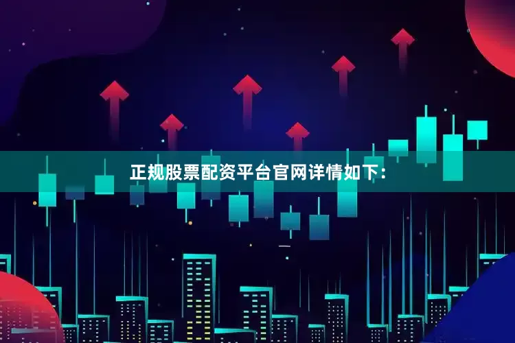 正规股票配资平台官网详情如下：