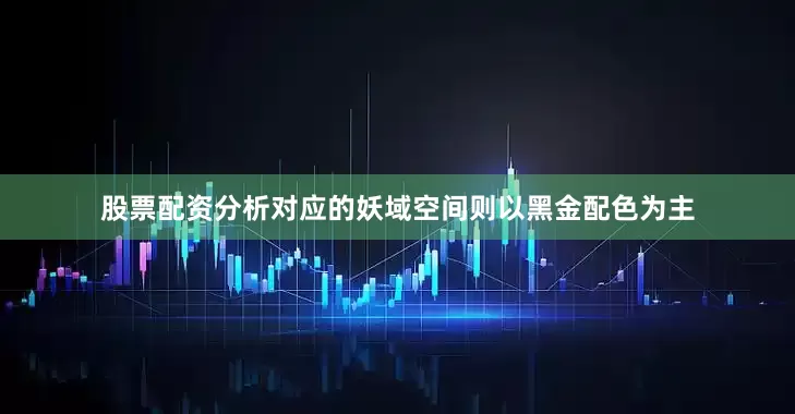 股票配资分析对应的妖域空间则以黑金配色为主