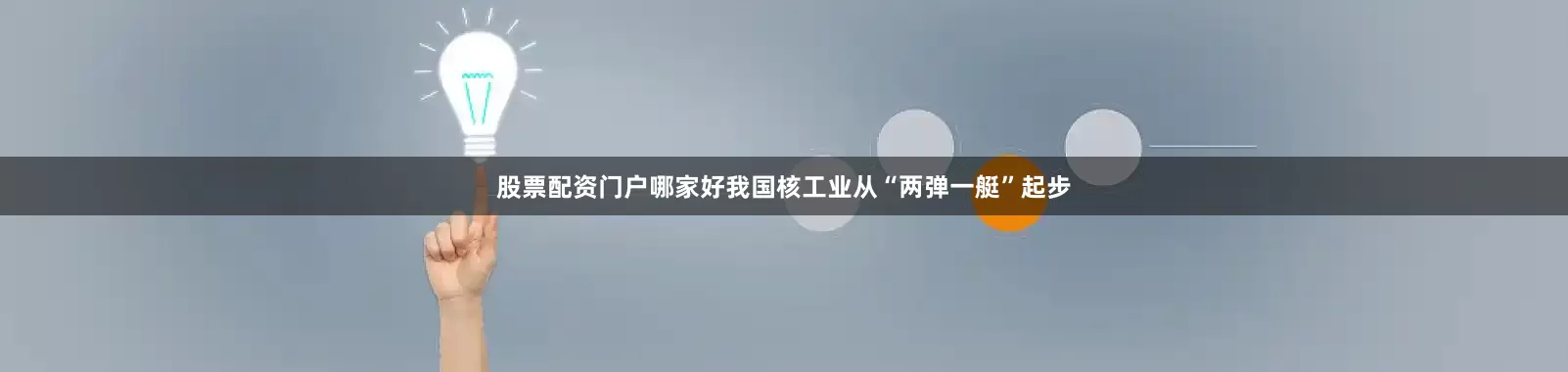 股票配资门户哪家好我国核工业从“两弹一艇”起步