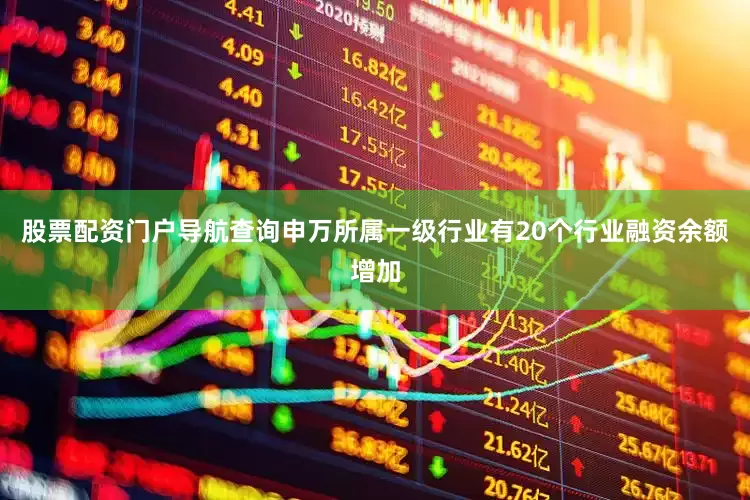 股票配资门户导航查询申万所属一级行业有20个行业融资余额增加